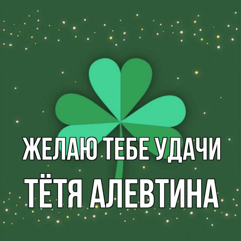 Открытка на каждый день с именем, Тётя-Алевтина Желаю тебе удачи лист клевера Прикольная открытка с пожеланием онлайн скачать бесплатно 