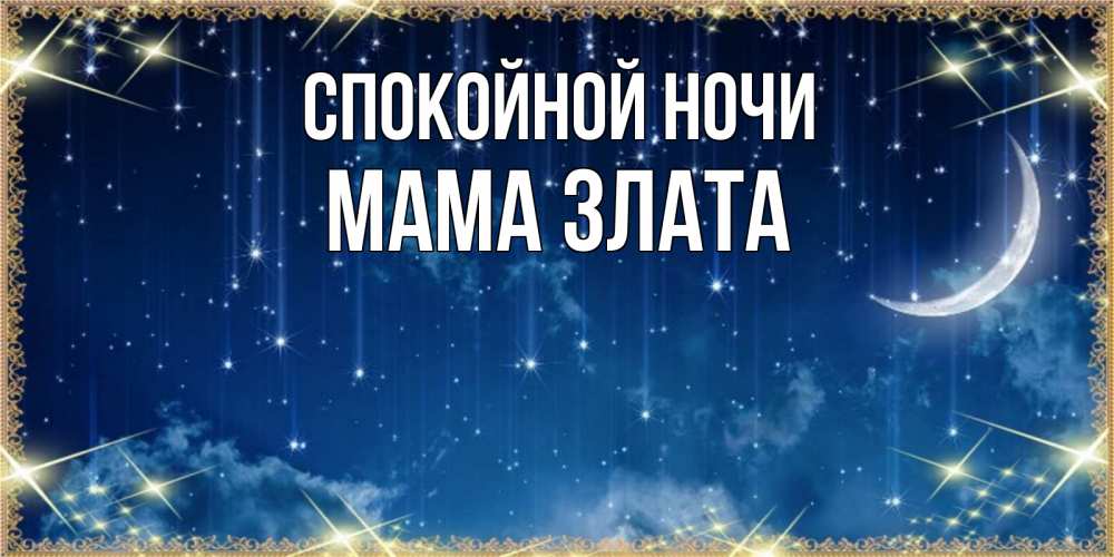 Открытка на каждый день с именем, Мама-Злата Спокойной ночи звездопад и месяц на открытках ко сну Прикольная открытка с пожеланием онлайн скачать бесплатно 