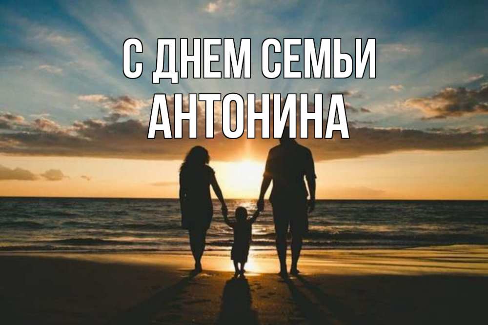 Открытка на каждый день с именем, Антонина С днем семьи Море, пляж, закат, семья Прикольная открытка с пожеланием онлайн скачать бесплатно 