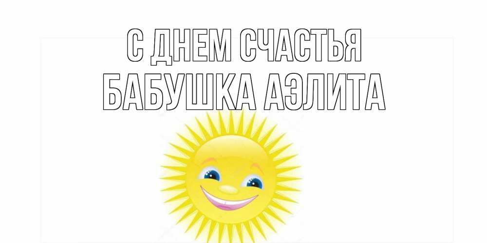Открытка на каждый день с именем, Бабушка-Аэлита С днем счастья пожелания позитивные Прикольная открытка с пожеланием онлайн скачать бесплатно 