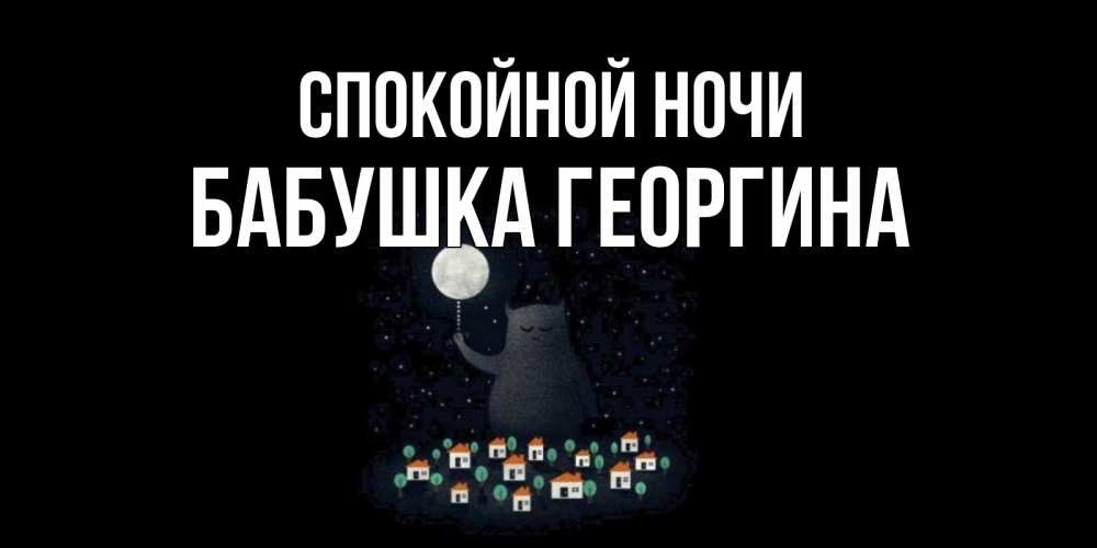 Открытка на каждый день с именем, Бабушка-Георгина Спокойной ночи кот,луна, ночь, звезды Прикольная открытка с пожеланием онлайн скачать бесплатно 