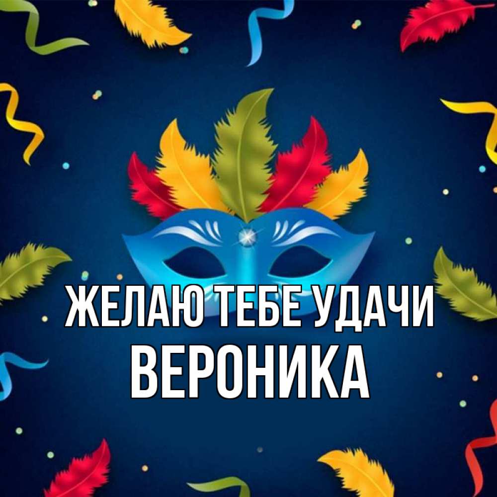 Открытка на каждый день с именем, Вероника Желаю тебе удачи маска Прикольная открытка с пожеланием онлайн скачать бесплатно 