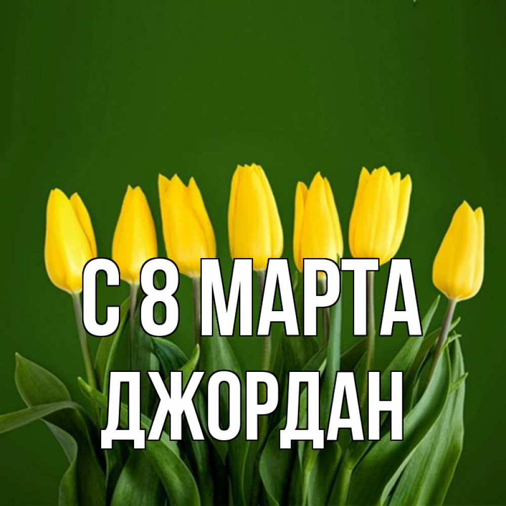 Открытка на каждый день с именем, Джордан С 8 МАРТА желтого цвета 3 Прикольная открытка с пожеланием онлайн скачать бесплатно 