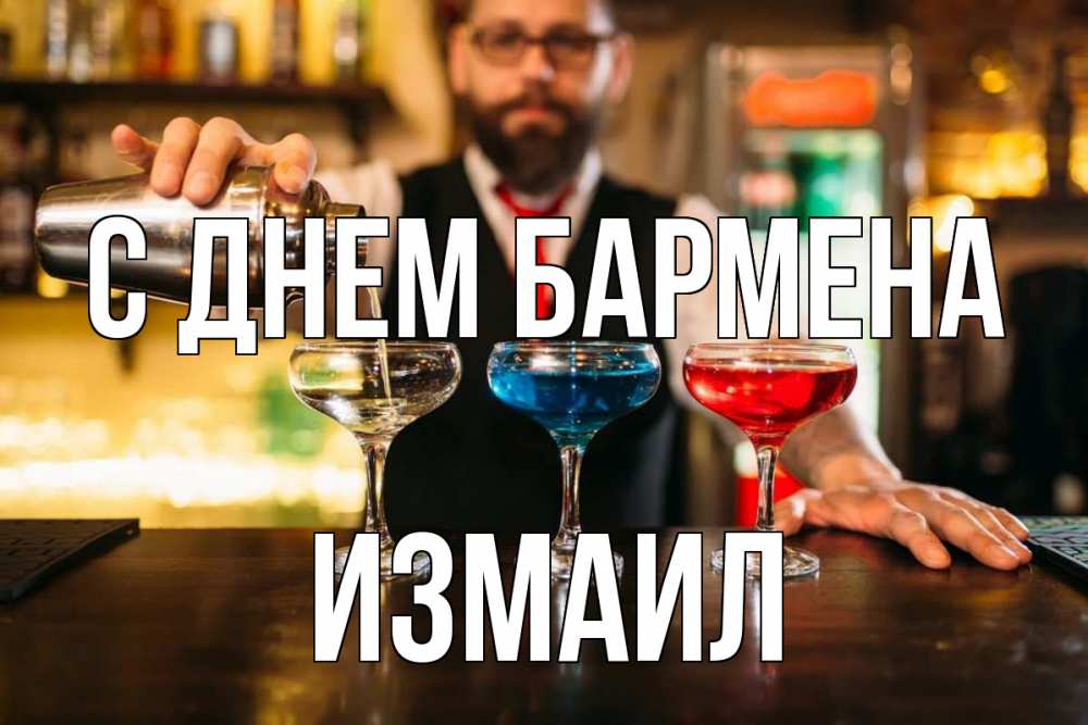 Открытка на каждый день с именем, Измаил С днем бармена коктейли Прикольная открытка с пожеланием онлайн скачать бесплатно 