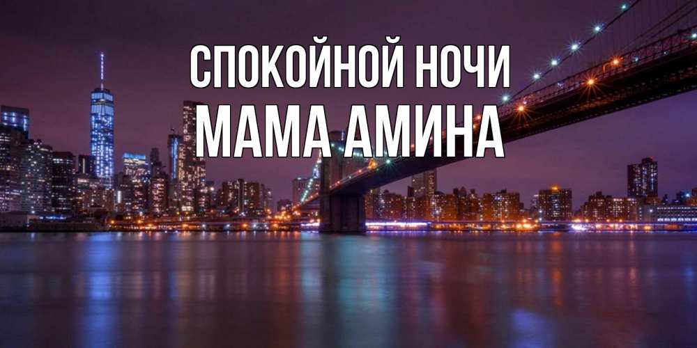 Открытка на каждый день с именем, Мама-Амина Спокойной ночи ночной мост Прикольная открытка с пожеланием онлайн скачать бесплатно 