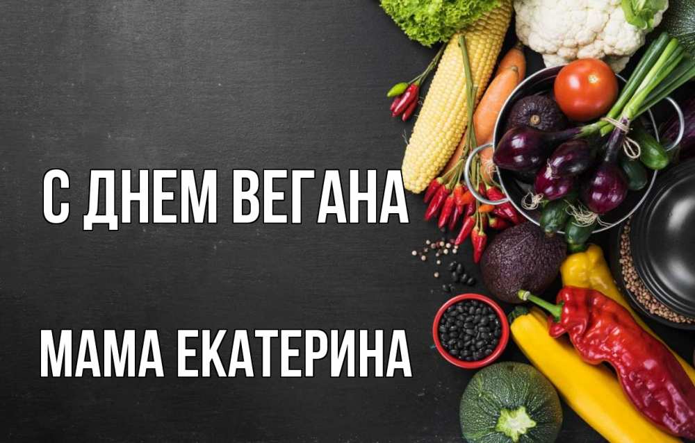 Открытка на каждый день с именем, Мама-Екатерина С днем вегана день вегана Прикольная открытка с пожеланием онлайн скачать бесплатно 