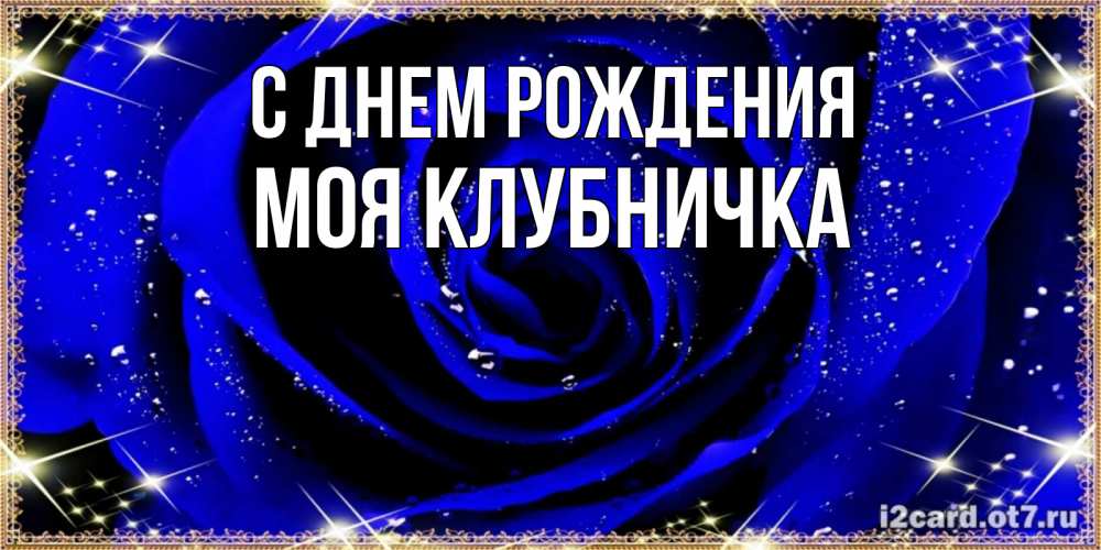 Открытка на каждый день с именем, Моя-клубничка С днем рождения голубые цветы в росе Прикольная открытка с пожеланием онлайн скачать бесплатно 