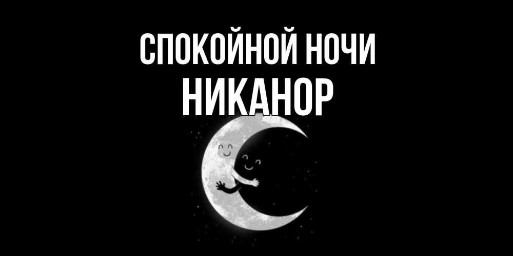 Открытка на каждый день с именем, Никанор Спокойной ночи месяц Прикольная открытка с пожеланием онлайн скачать бесплатно 