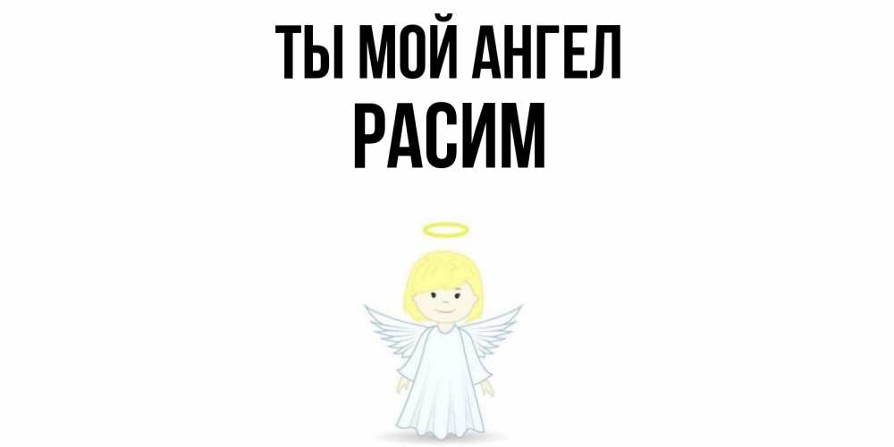 Открытка на каждый день с именем, Расим Ты мой ангел ангел Прикольная открытка с пожеланием онлайн скачать бесплатно 