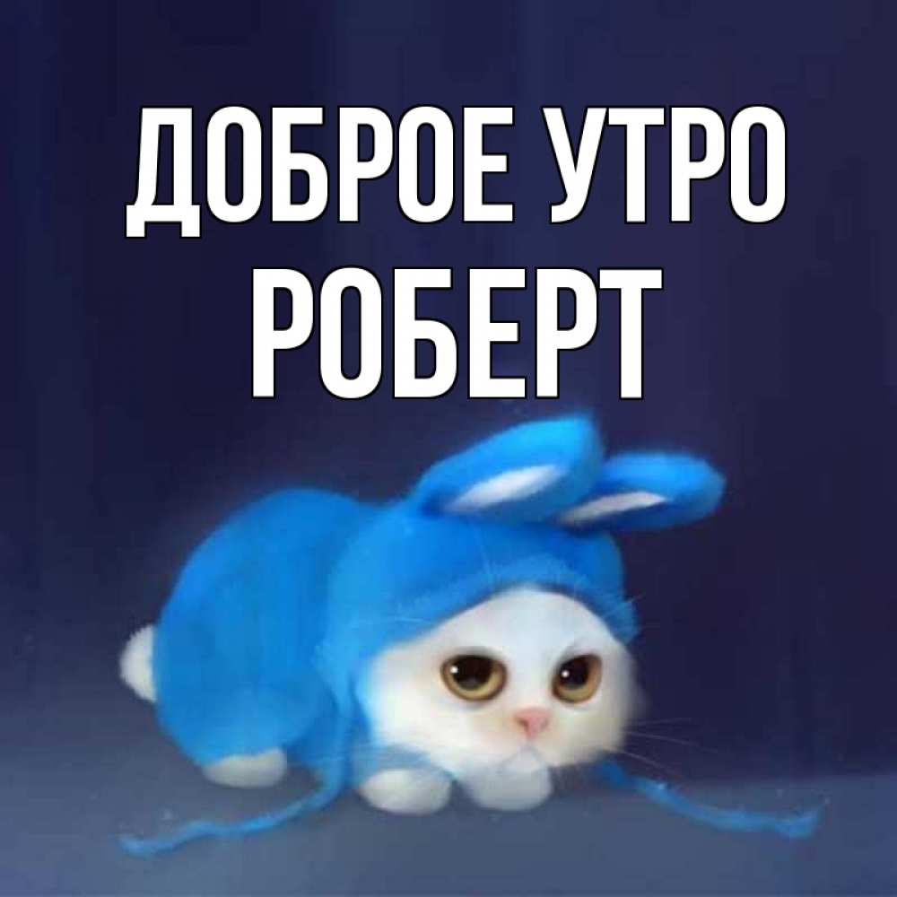 Открытка на каждый день с именем, Роберт Доброе утро открытки красивые скачать бесплатно Прикольная открытка с пожеланием онлайн скачать бесплатно 