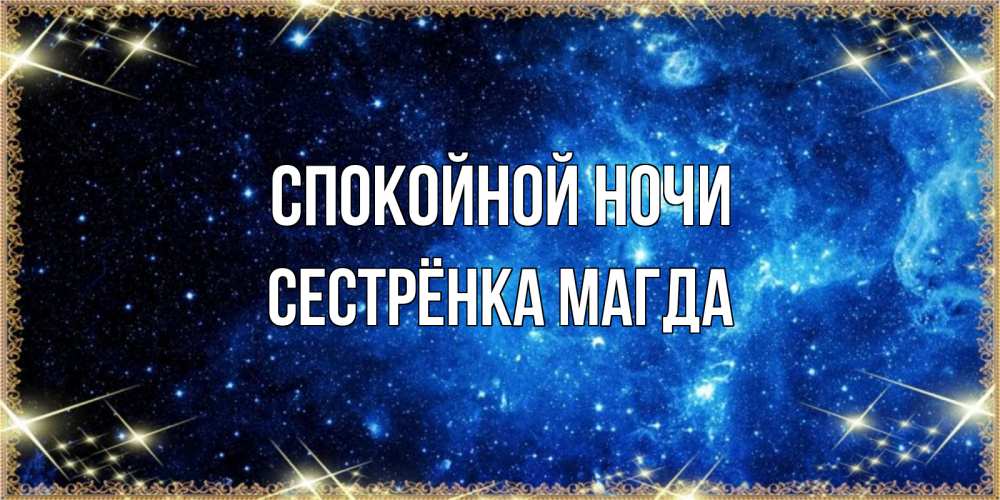 Открытка на каждый день с именем, Сестрёнка-Магда Спокойной ночи ночь пришла и желает сна Прикольная открытка с пожеланием онлайн скачать бесплатно 
