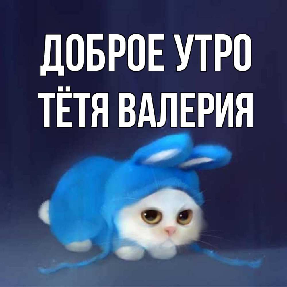 Открытка на каждый день с именем, Тётя-Валерия Доброе утро открытки красивые скачать бесплатно Прикольная открытка с пожеланием онлайн скачать бесплатно 