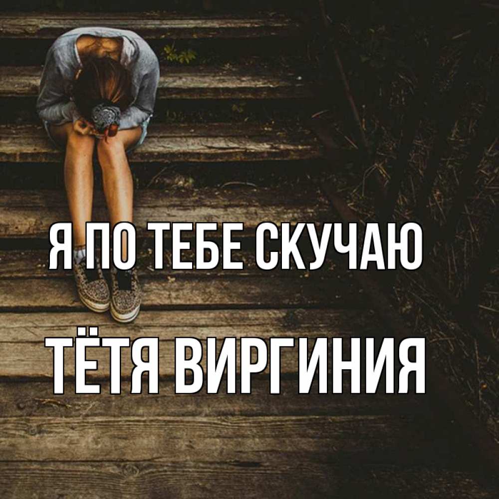 Открытка на каждый день с именем, Тётя-Виргиния Я по тебе скучаю грущу Прикольная открытка с пожеланием онлайн скачать бесплатно 