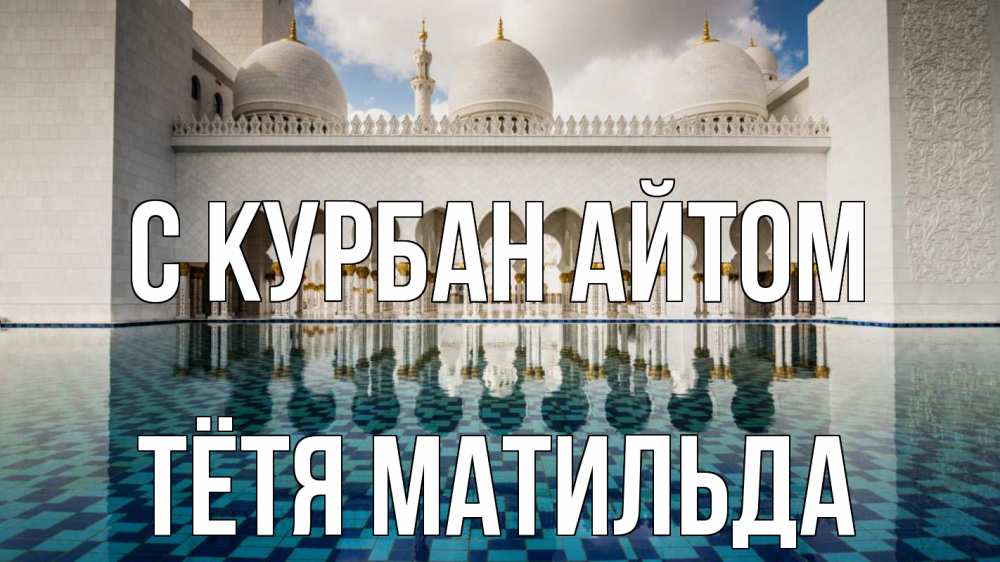 Открытка на каждый день с именем, Тётя-Матильда С курбан айтом мечеть Прикольная открытка с пожеланием онлайн скачать бесплатно 