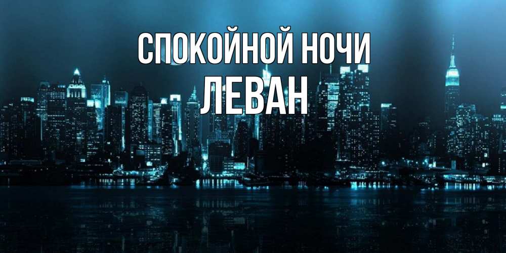 Открытка на каждый день с именем, Леван Спокойной ночи городской пейзаж Прикольная открытка с пожеланием онлайн скачать бесплатно 