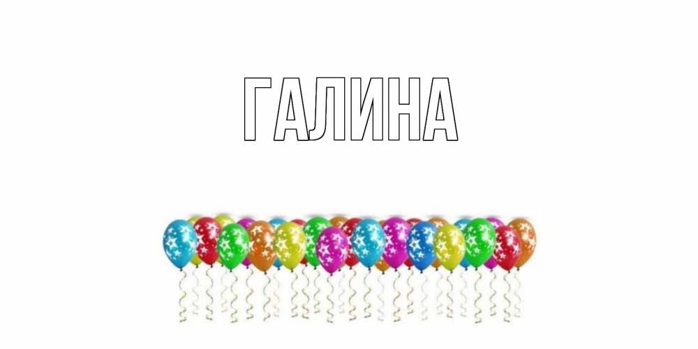 Открытка на каждый день с именем, Галина Главная Воздушные шары, звезды Прикольная открытка с пожеланием онлайн скачать бесплатно 