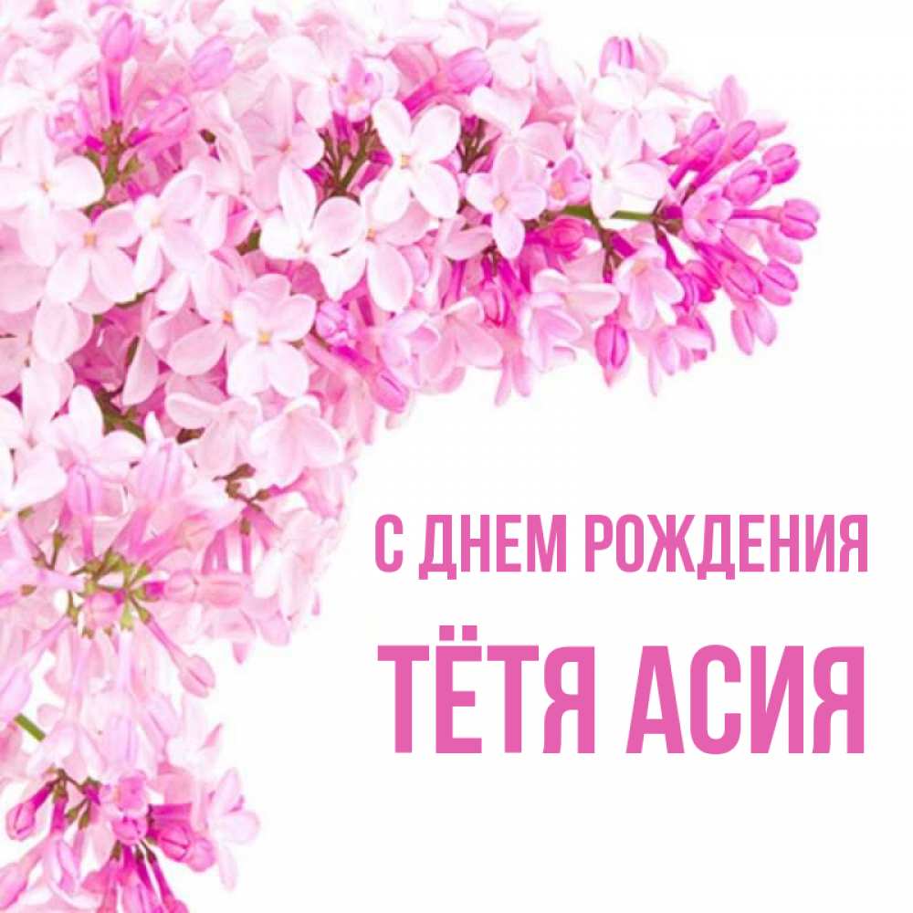 Открытка на каждый день с именем, Тётя-Асия С днем рождения Сирень на белом фоне Прикольная открытка с пожеланием онлайн скачать бесплатно 