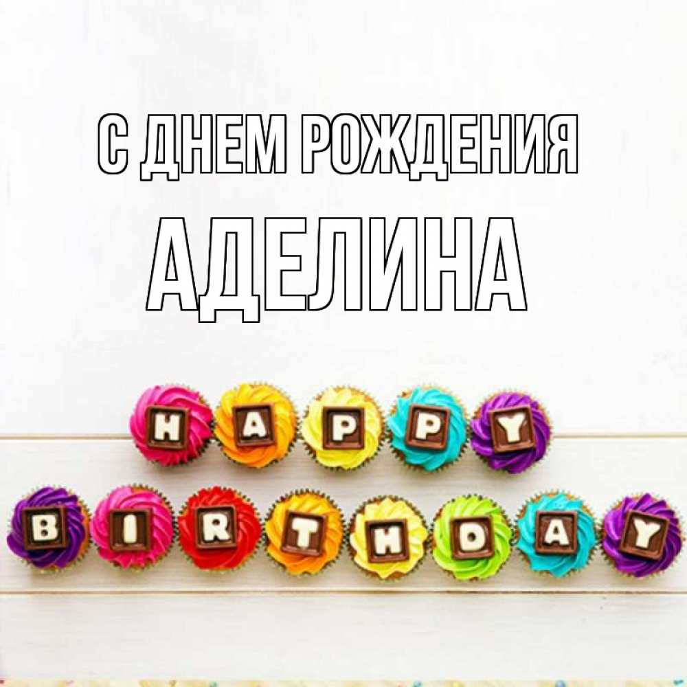 Открытка на каждый день с именем, Аделина С днем рождения из кексов и шоколада Прикольная открытка с пожеланием онлайн скачать бесплатно 