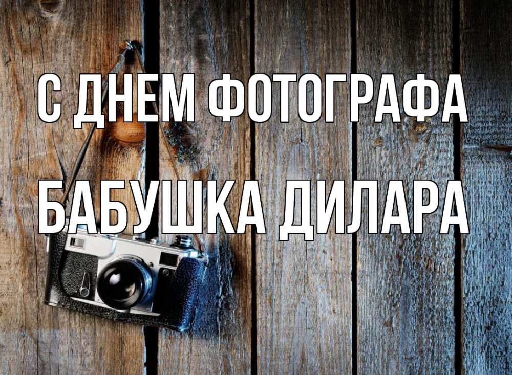 Открытка на каждый день с именем, Бабушка-Дилара С днем фотографа с днем фотографа Прикольная открытка с пожеланием онлайн скачать бесплатно 