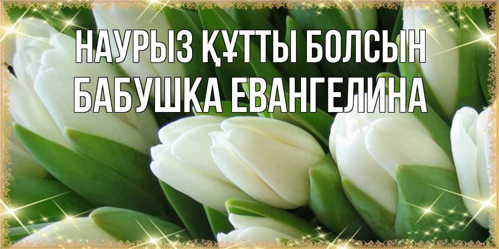 Открытка на каждый день с именем, Бабушка-Евангелина Наурыз құтты болсын поздравляем с наурызом Прикольная открытка с пожеланием онлайн скачать бесплатно 