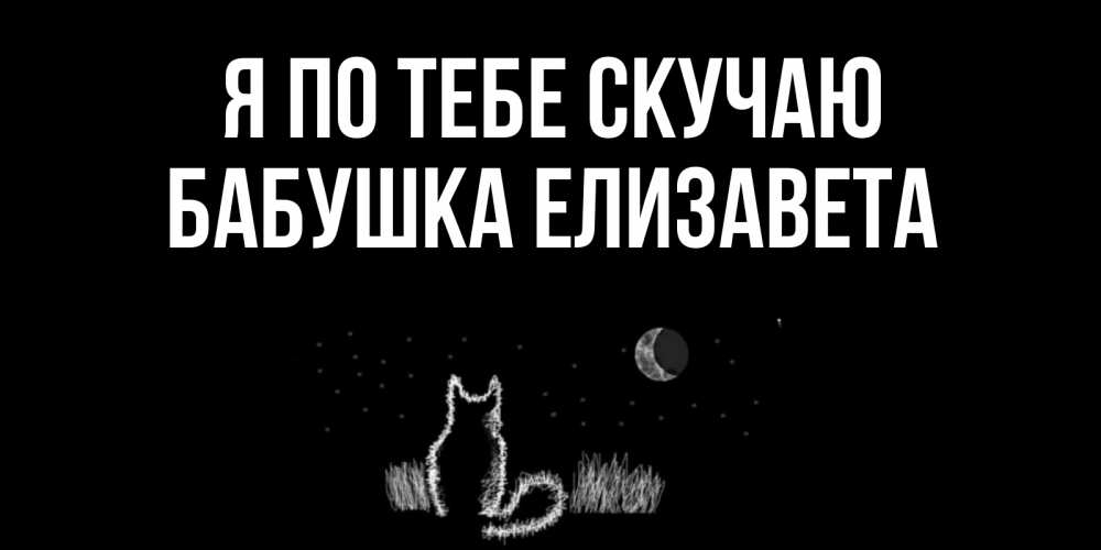 Открытка на каждый день с именем, Бабушка-Елизавета Я по тебе скучаю кот Прикольная открытка с пожеланием онлайн скачать бесплатно 