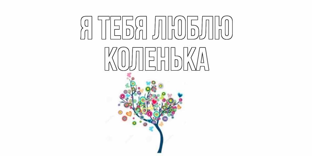 Открытка на каждый день с именем, Коленька Я тебя люблю дерево Прикольная открытка с пожеланием онлайн скачать бесплатно 