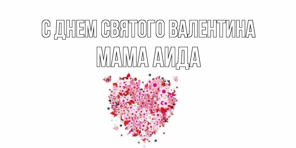 Открытка на каждый день с именем, Мама-Аида С днем Святого Валентина день всех влюбленных пора дарить валентинку девушке Прикольная открытка с пожеланием онлайн скачать бесплатно 