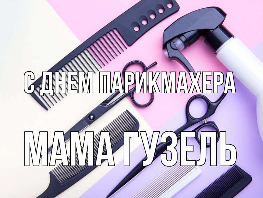Открытка на каждый день с именем, Мама-Гузель С днем парикмахера с днем парикмахера расческа 1 Прикольная открытка с пожеланием онлайн скачать бесплатно 