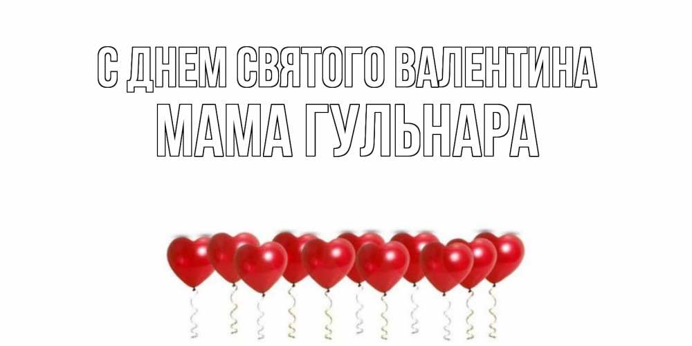 Открытка на каждый день с именем, Мама-Гульнара С днем Святого Валентина шары в виде сердец Прикольная открытка с пожеланием онлайн скачать бесплатно 