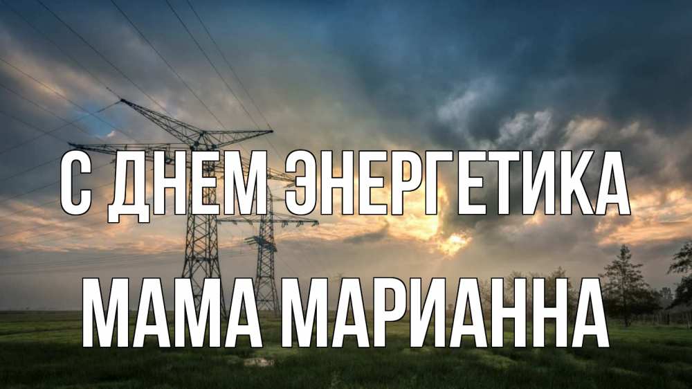 Открытка на каждый день с именем, Мама-Марианна С днем энергетика облака столбы линия Прикольная открытка с пожеланием онлайн скачать бесплатно 