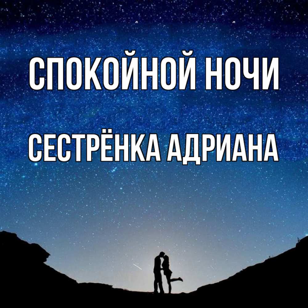 Открытка на каждый день с именем, Сестрёнка-Адриана Спокойной ночи звездное небо и люди Прикольная открытка с пожеланием онлайн скачать бесплатно 