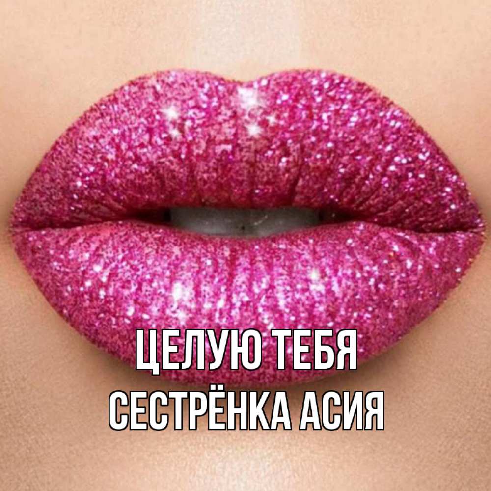 Открытка на каждый день с именем, Сестрёнка-Асия Целую тебя поцелуй с подписью для парня Прикольная открытка с пожеланием онлайн скачать бесплатно 