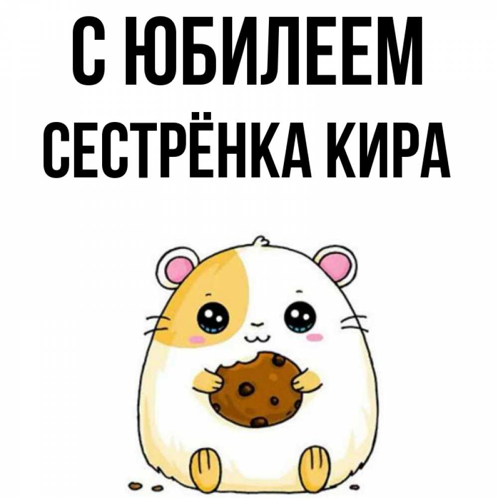 Открытка на каждый день с именем, Сестрёнка-Кира С юбилеем с днюхой Прикольная открытка с пожеланием онлайн скачать бесплатно 