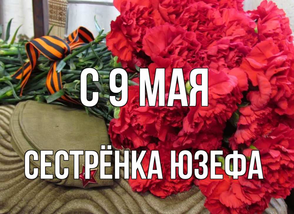 Открытка на каждый день с именем, Сестрёнка-Юзефа С 9 мая 9 мая Прикольная открытка с пожеланием онлайн скачать бесплатно 