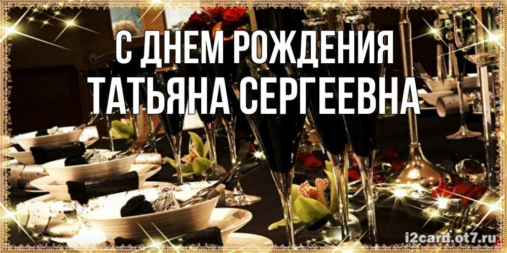 Открытка на каждый день с именем, Татьяна-Сергеевна С днем рождения пожелания на день рождения с столом полным еды Прикольная открытка с пожеланием онлайн скачать бесплатно 