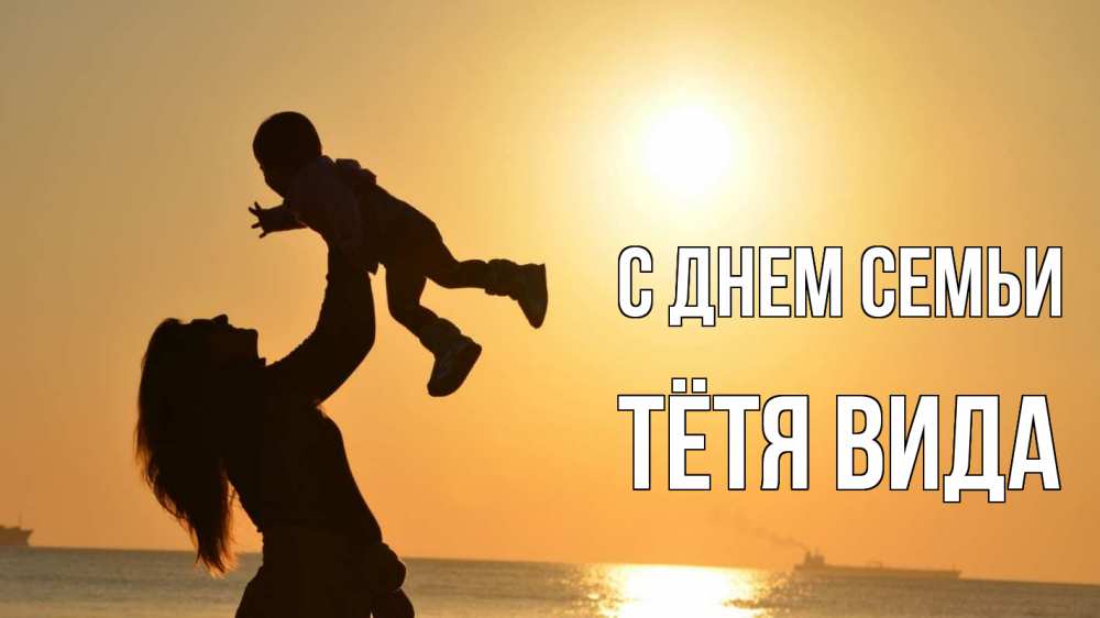Открытка на каждый день с именем, Тётя-Вида С днем семьи с днем семьи Прикольная открытка с пожеланием онлайн скачать бесплатно 