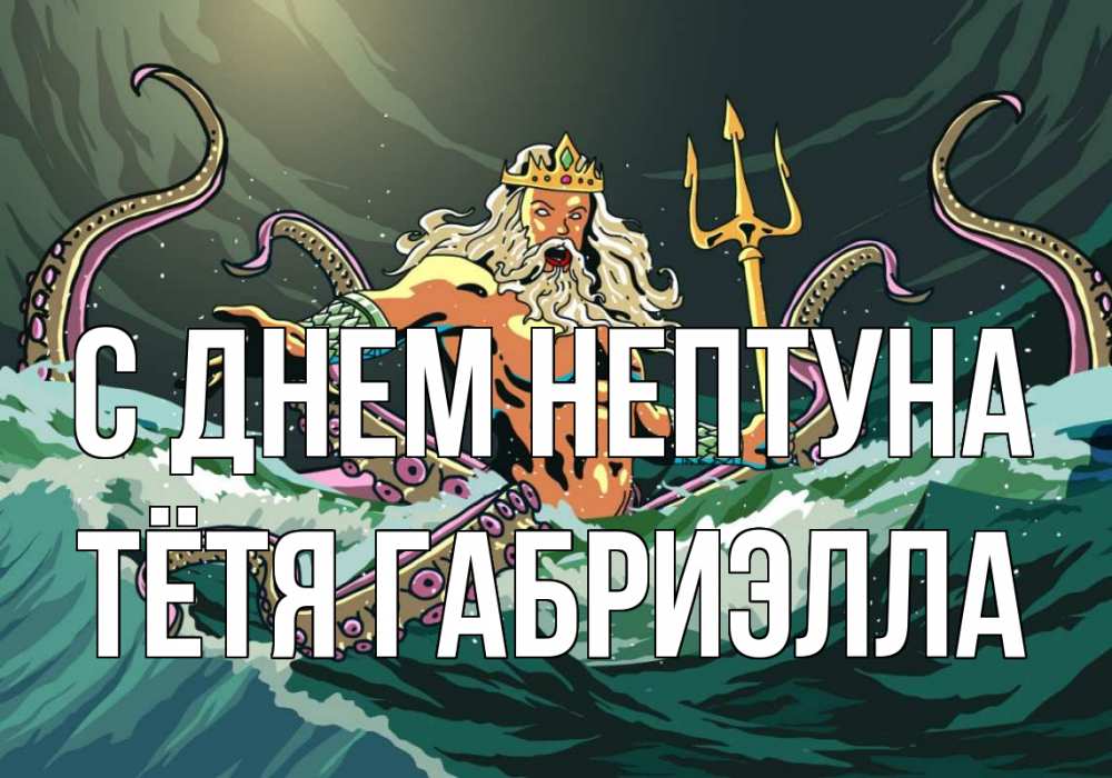 Открытка на каждый день с именем, Тётя-Габриэлла С днем нептуна с днем Нептуна Прикольная открытка с пожеланием онлайн скачать бесплатно 
