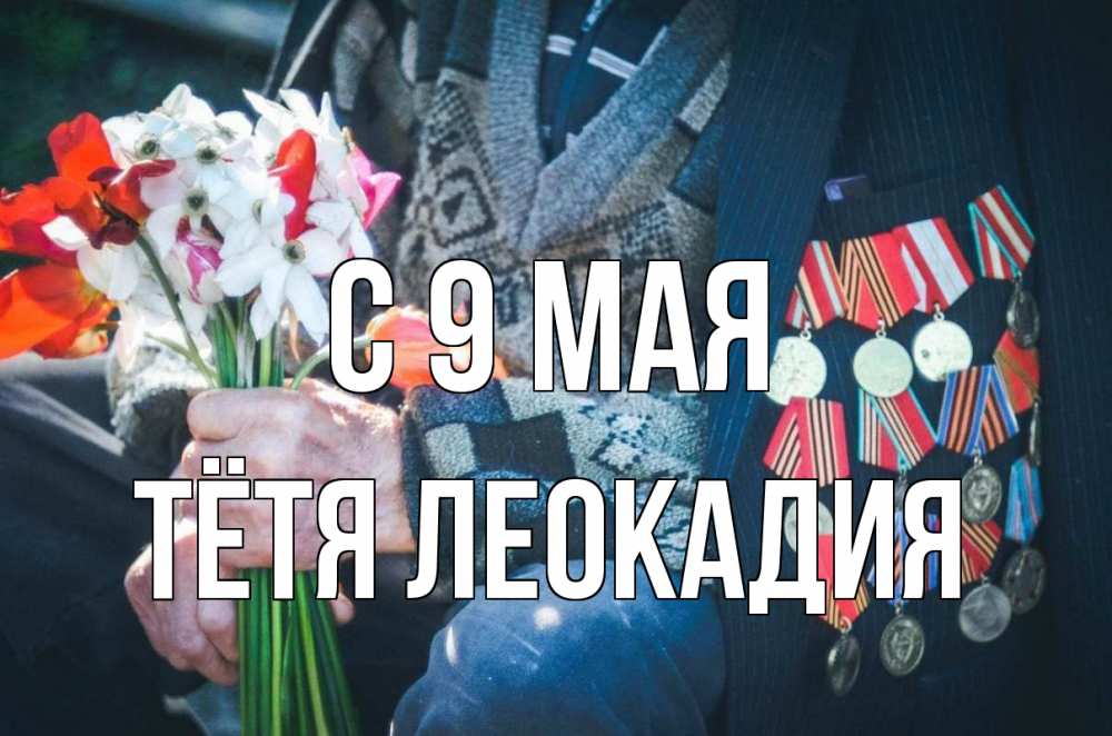 Открытка на каждый день с именем, Тётя-Леокадия С 9 мая 9 мая Прикольная открытка с пожеланием онлайн скачать бесплатно 