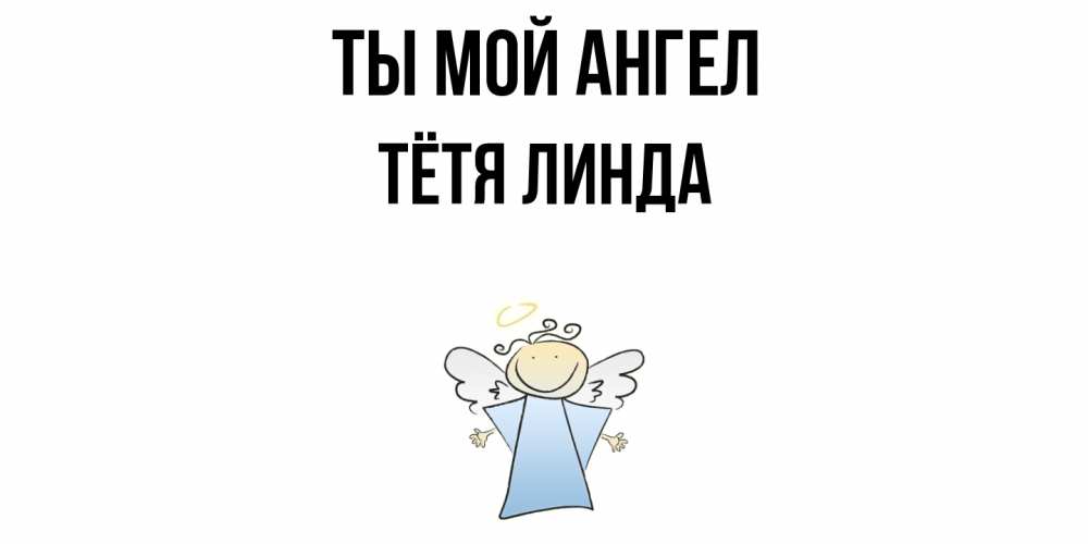 Открытка на каждый день с именем, Тётя-Линда Ты мой ангел ангел Прикольная открытка с пожеланием онлайн скачать бесплатно 