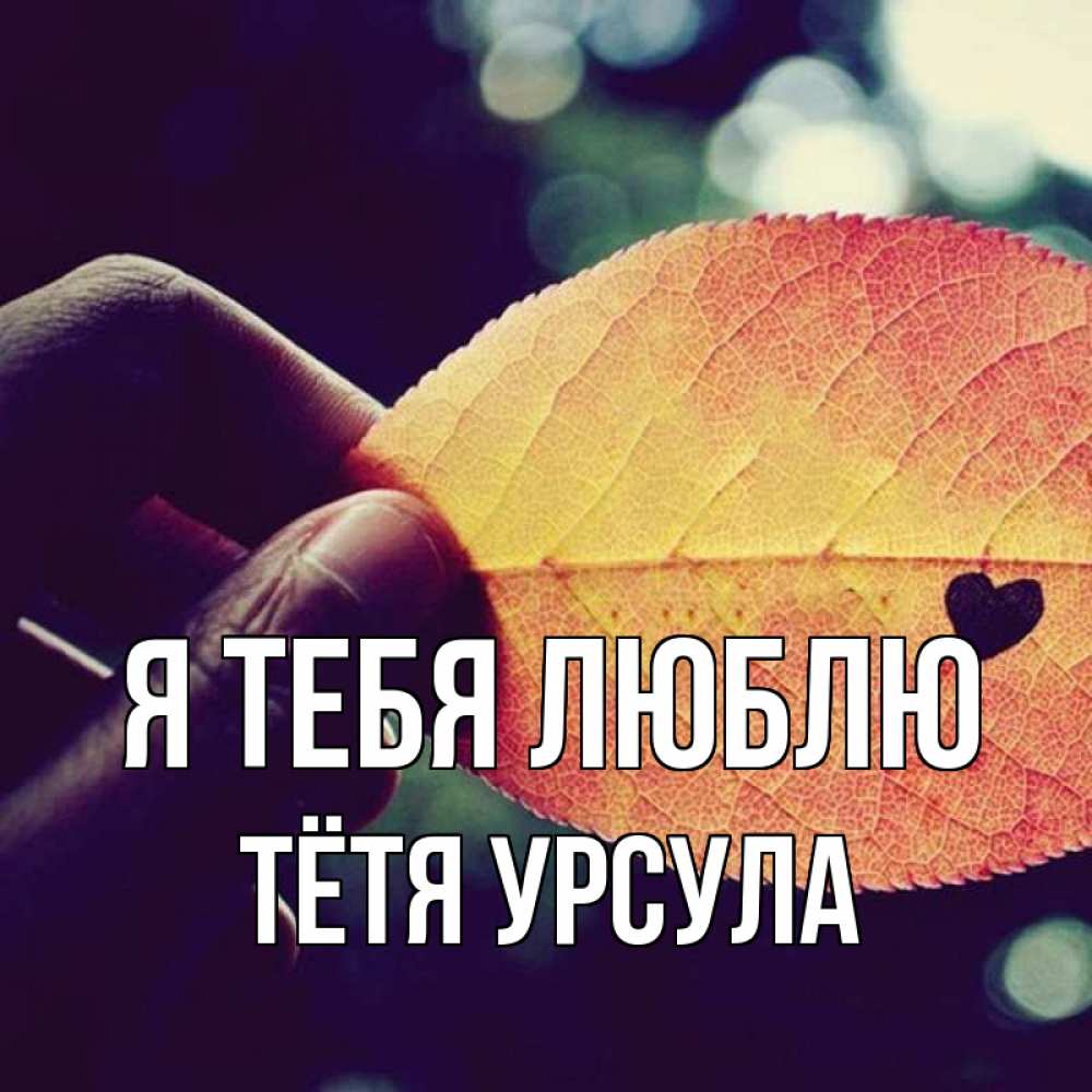Открытка на каждый день с именем, Тётя-Урсула Я тебя люблю держу лист Прикольная открытка с пожеланием онлайн скачать бесплатно 