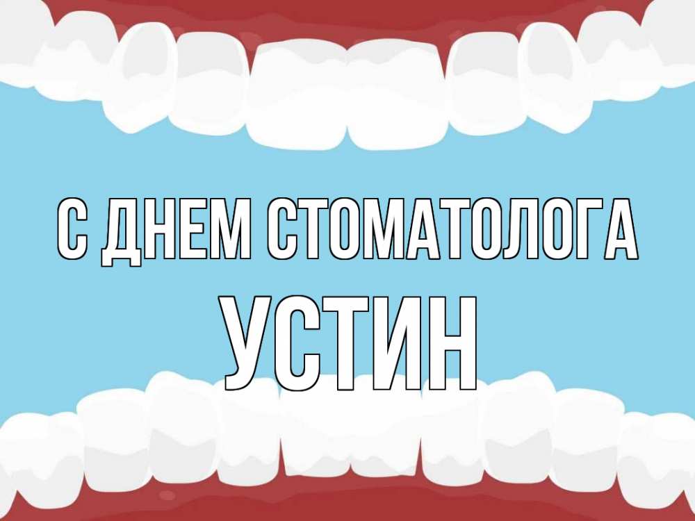 Открытка на каждый день с именем, Устин С днем стоматолога с днем стоматолога Прикольная открытка с пожеланием онлайн скачать бесплатно 