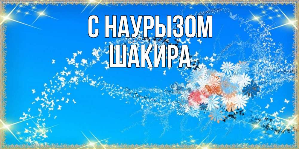 Открытка на каждый день с именем, Шакира С наурызом открытка с подписью к празднику весны наурыз Прикольная открытка с пожеланием онлайн скачать бесплатно 