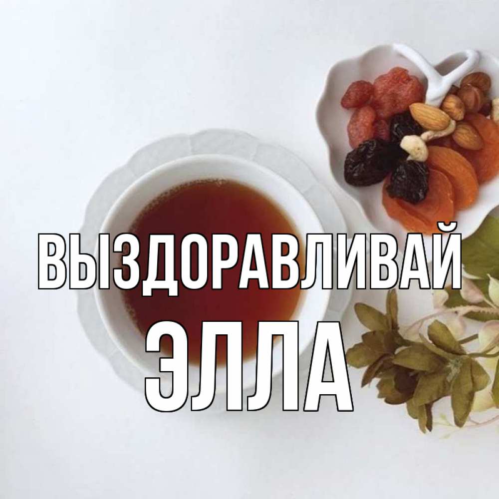 Открытка на каждый день с именем, Элла Выздоравливай неизвестные растения Прикольная открытка с пожеланием онлайн скачать бесплатно 