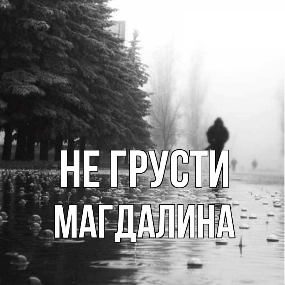 Открытка на каждый день с именем, Магдалина Не грусти улица под дождем Прикольная открытка с пожеланием онлайн скачать бесплатно 