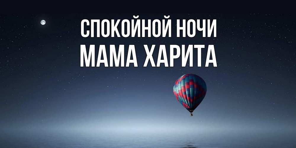 Открытка на каждый день с именем, Мама-Харита Спокойной ночи ночная открытка Прикольная открытка с пожеланием онлайн скачать бесплатно 