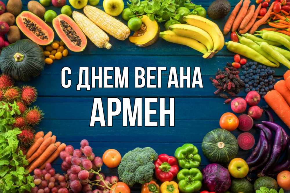 Открытка на каждый день с именем, Армен С днем вегана день вегана Прикольная открытка с пожеланием онлайн скачать бесплатно 