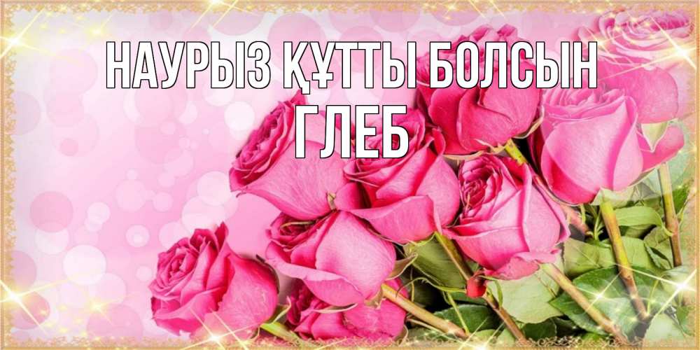 Открытка на каждый день с именем, Глеб Наурыз құтты болсын красивая новая подписанная открытка для девушки на 8 марта Прикольная открытка с пожеланием онлайн скачать бесплатно 