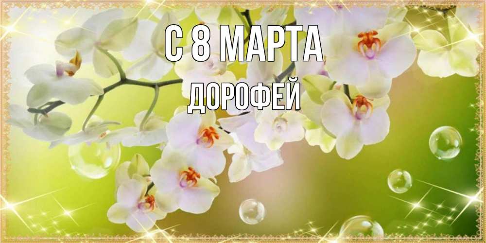 Открытка на каждый день с именем, Дорофей С 8 МАРТА открытка с цветами на международный женский день Прикольная открытка с пожеланием онлайн скачать бесплатно 