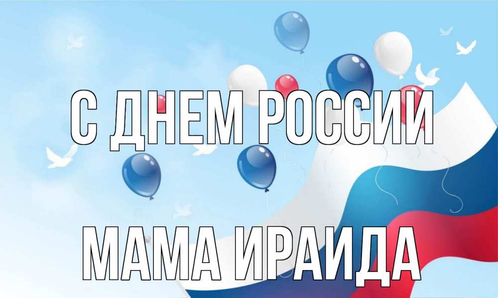 Открытка на каждый день с именем, Мама-Ираида С днем россии С днем России Прикольная открытка с пожеланием онлайн скачать бесплатно 