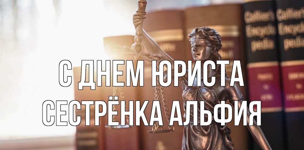 Открытка на каждый день с именем, Сестрёнка-Альфия С днем юриста фемида с днем юриста Прикольная открытка с пожеланием онлайн скачать бесплатно 